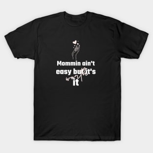 Mommin ain't easy, but it's worth it T-Shirt